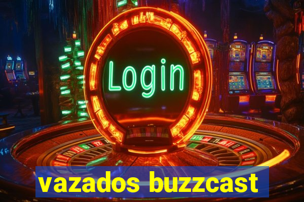 vazados buzzcast